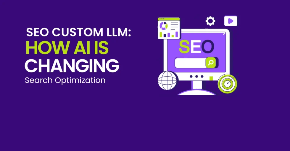 SEO Custom LLM: How AI is Changing Search Optimization