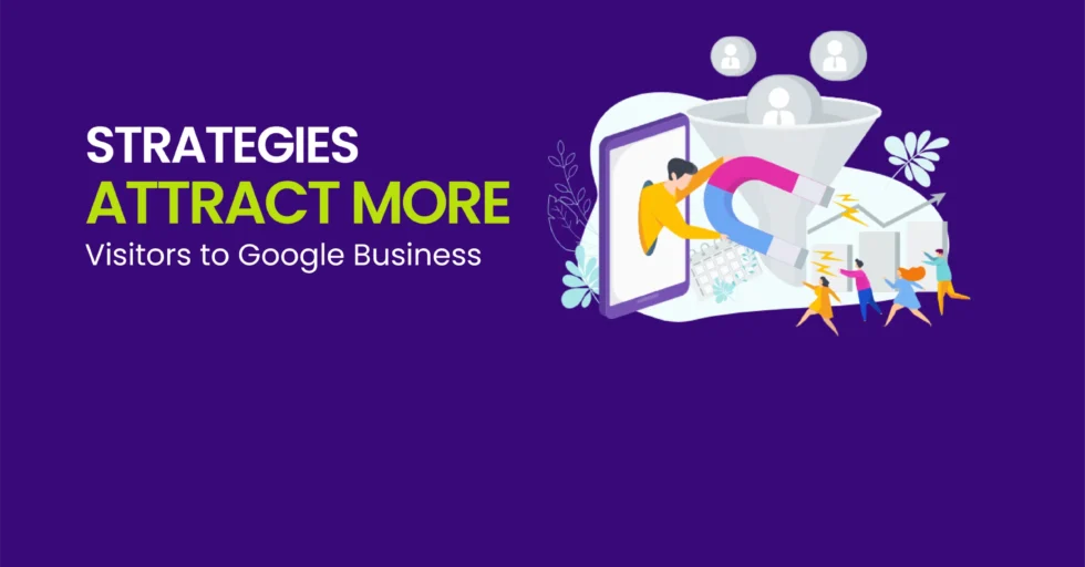 Strategies to Attract More Visitors to Google Business