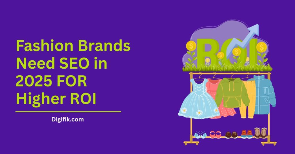 Fashion Brands Need SEO in 2025 FOR Higher ROI by digifik.com