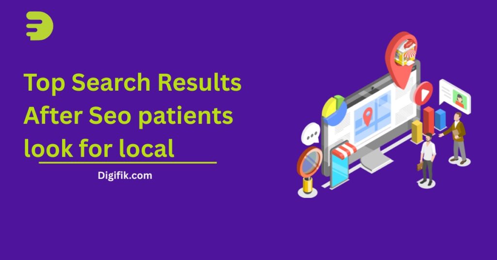 Presenting up in the top search results when patients look for local by digifik.com